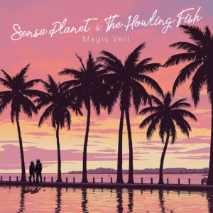 Magic Veil - Sensu Planet & The Howling Fish